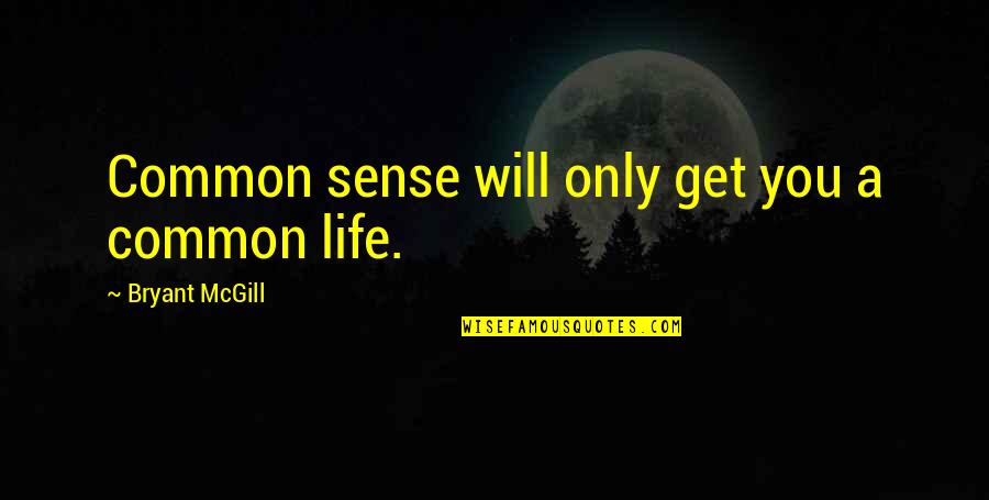 Common Senses Quotes By Bryant McGill: Common sense will only get you a common