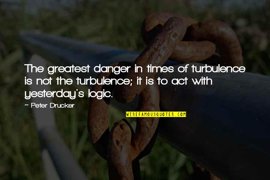 Common Senses Quotes By Peter Drucker: The greatest danger in times of turbulence is