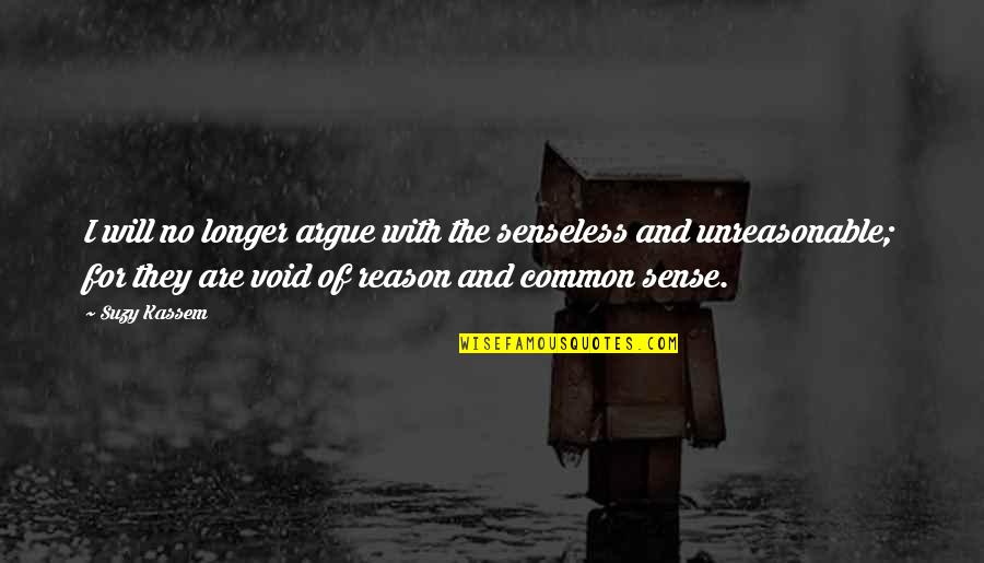 Common Senses Quotes By Suzy Kassem: I will no longer argue with the senseless