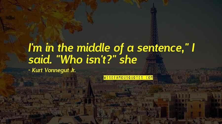 Common Somali Quotes By Kurt Vonnegut Jr.: I'm in the middle of a sentence," I