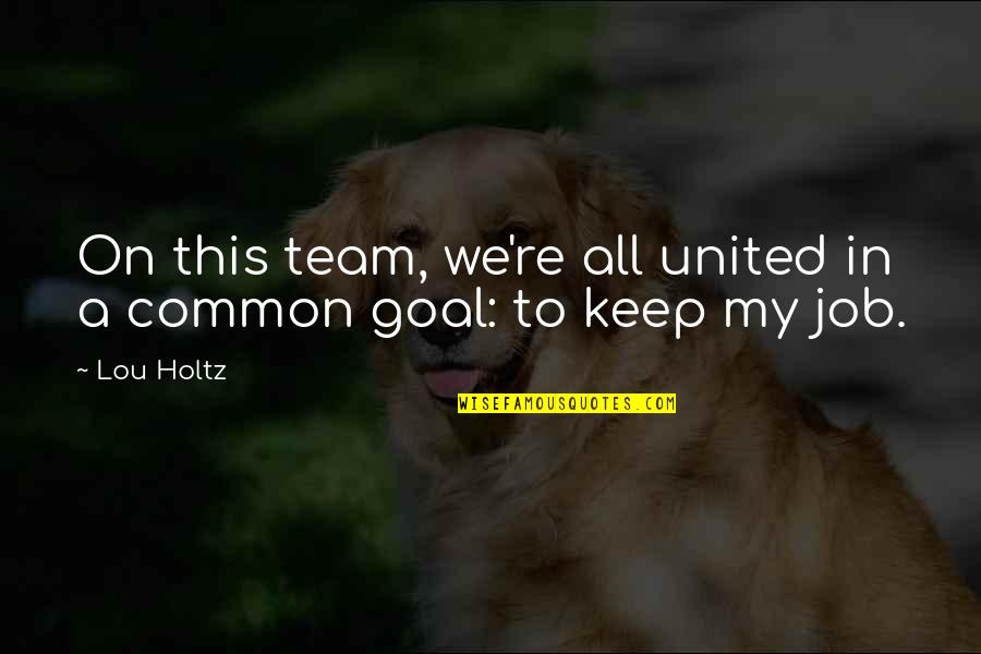 Common Team Quotes By Lou Holtz: On this team, we're all united in a