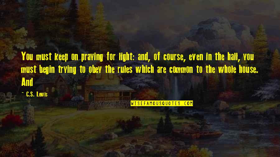 Common The Light Quotes By C.S. Lewis: You must keep on praying for light: and,
