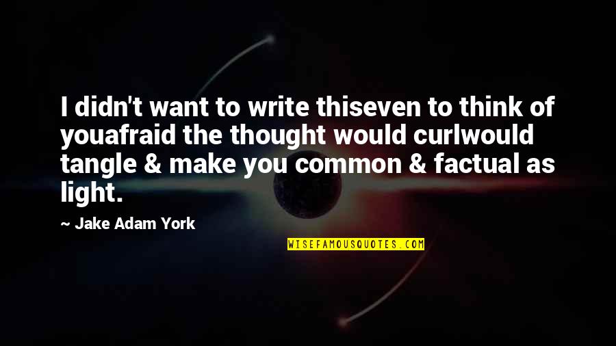 Common The Light Quotes By Jake Adam York: I didn't want to write thiseven to think