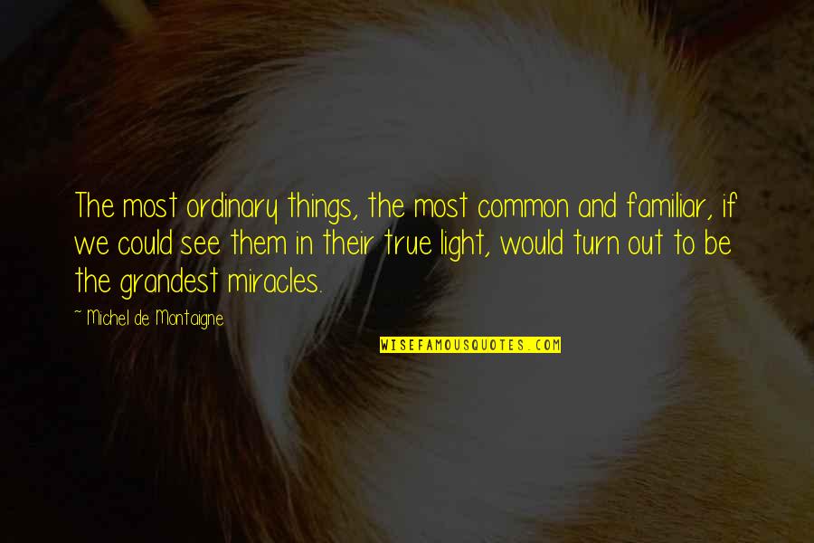 Common The Light Quotes By Michel De Montaigne: The most ordinary things, the most common and