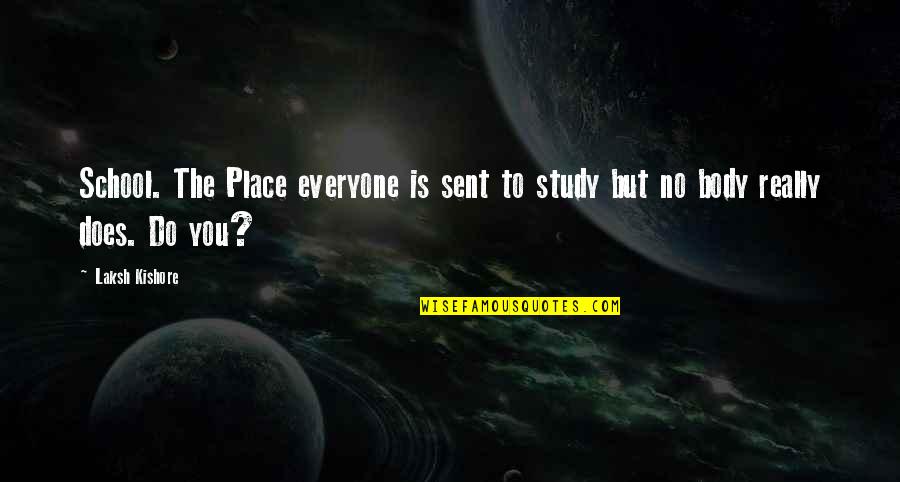 Common Theater Quotes By Laksh Kishore: School. The Place everyone is sent to study