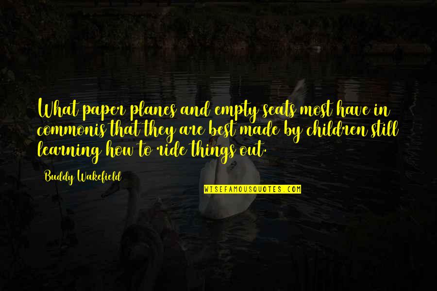 Common Things Quotes By Buddy Wakefield: What paper planes and empty seats most have