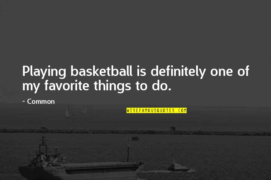 Common Things Quotes By Common: Playing basketball is definitely one of my favorite