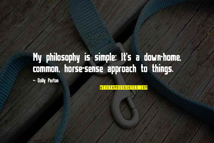 Common Things Quotes By Dolly Parton: My philosophy is simple: It's a down-home, common,