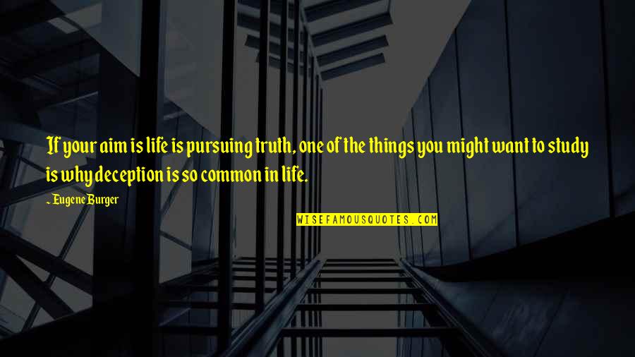 Common Things Quotes By Eugene Burger: If your aim is life is pursuing truth,