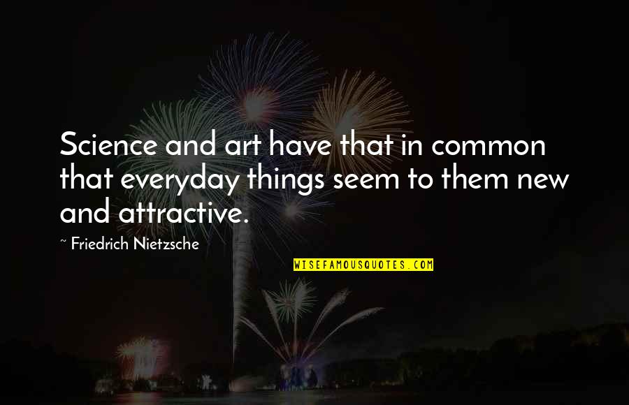 Common Things Quotes By Friedrich Nietzsche: Science and art have that in common that