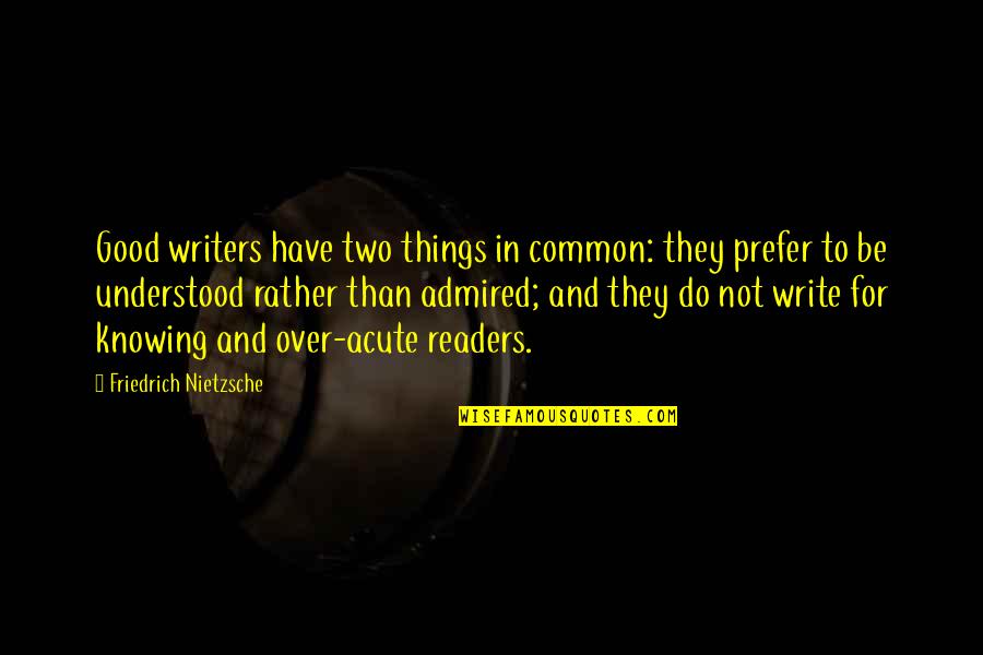 Common Things Quotes By Friedrich Nietzsche: Good writers have two things in common: they