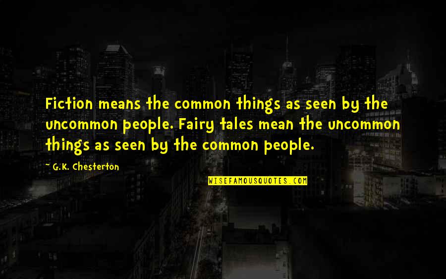 Common Things Quotes By G.K. Chesterton: Fiction means the common things as seen by
