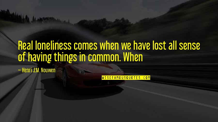 Common Things Quotes By Henri J.M. Nouwen: Real loneliness comes when we have lost all