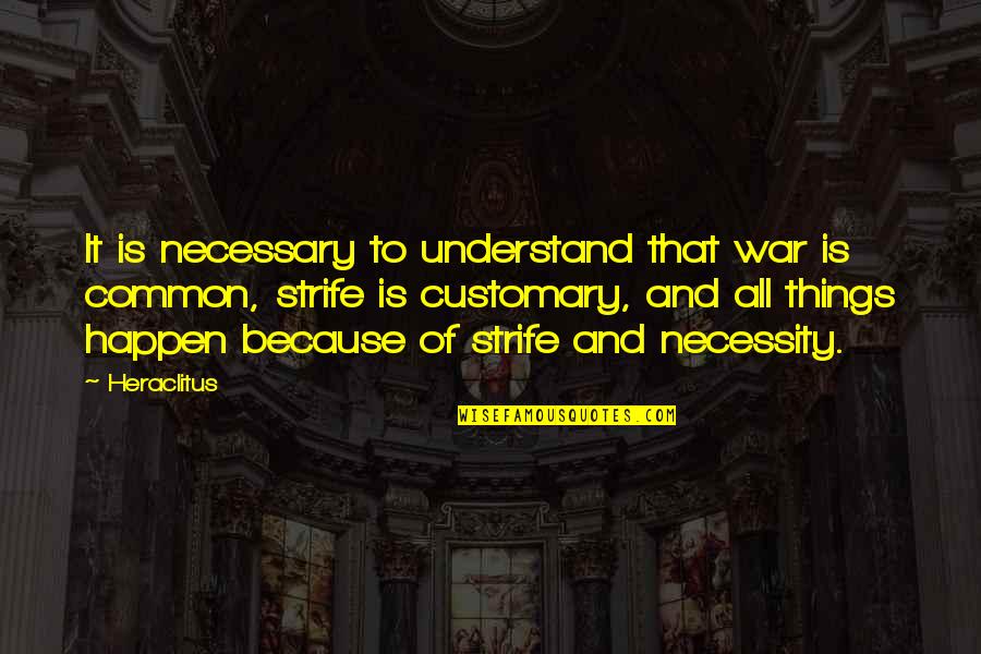 Common Things Quotes By Heraclitus: It is necessary to understand that war is