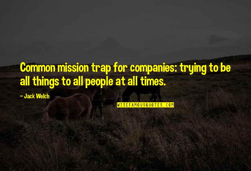 Common Things Quotes By Jack Welch: Common mission trap for companies: trying to be