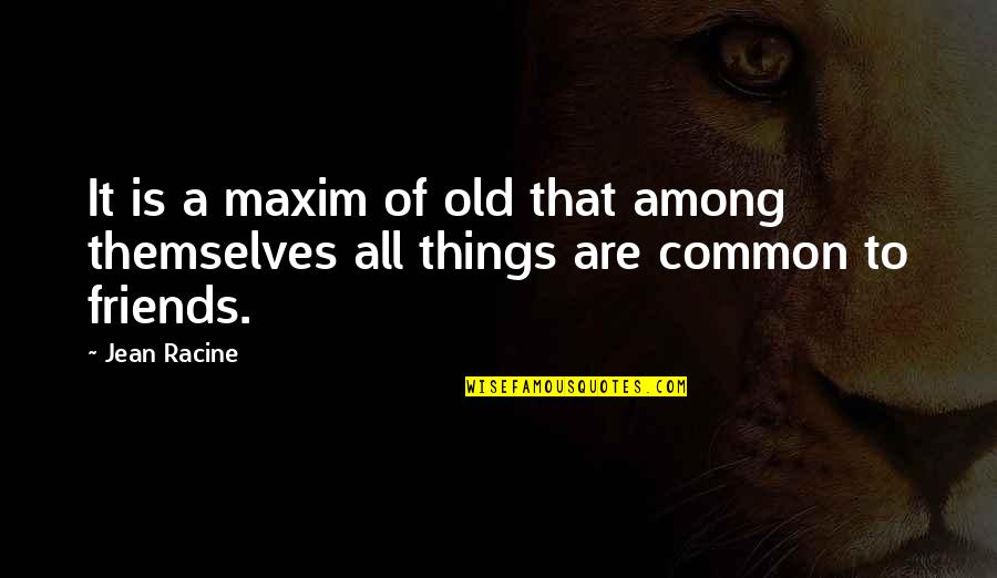 Common Things Quotes By Jean Racine: It is a maxim of old that among