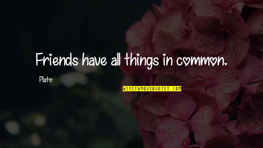 Common Things Quotes By Plato: Friends have all things in common.