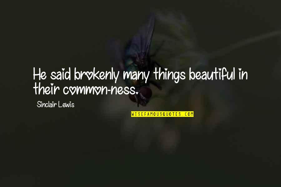 Common Things Quotes By Sinclair Lewis: He said brokenly many things beautiful in their