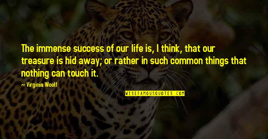 Common Things Quotes By Virginia Woolf: The immense success of our life is, I