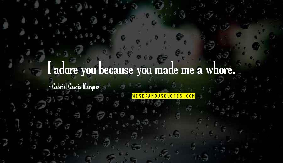 Common Toddler Quotes By Gabriel Garcia Marquez: I adore you because you made me a