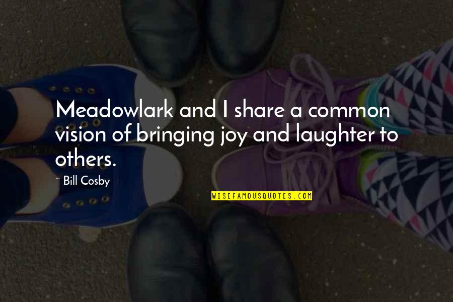 Common Vision Quotes By Bill Cosby: Meadowlark and I share a common vision of