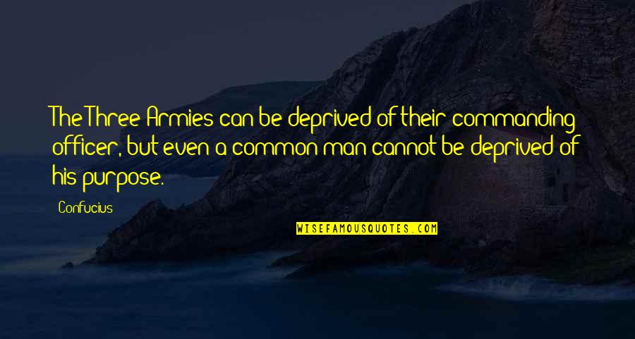 Common Vision Quotes By Confucius: The Three Armies can be deprived of their