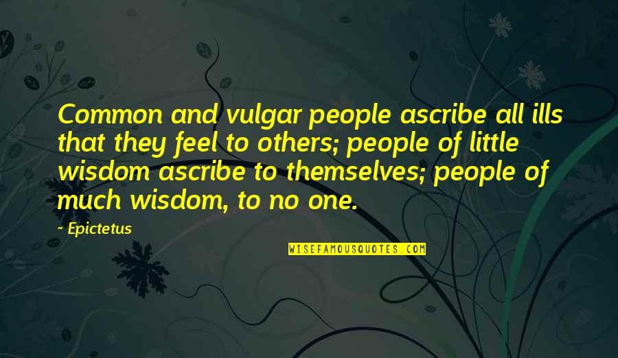 Common Vulgar Quotes By Epictetus: Common and vulgar people ascribe all ills that