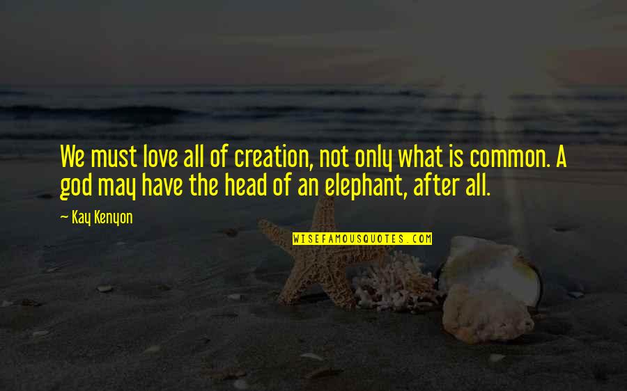 Common What If God Quotes By Kay Kenyon: We must love all of creation, not only