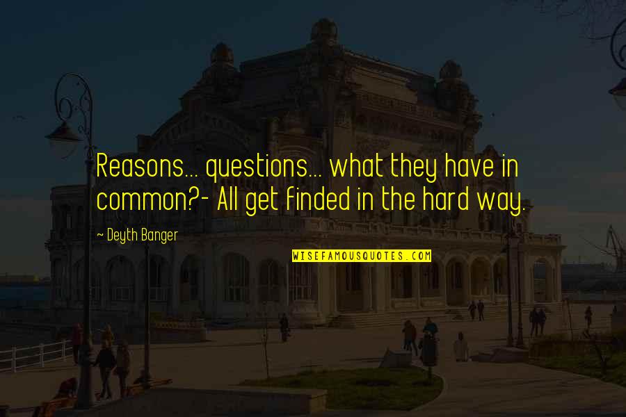Common What Questions Quotes By Deyth Banger: Reasons... questions... what they have in common?- All