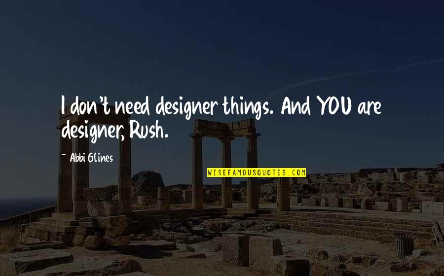 Common Witch Quotes By Abbi Glines: I don't need designer things. And YOU are