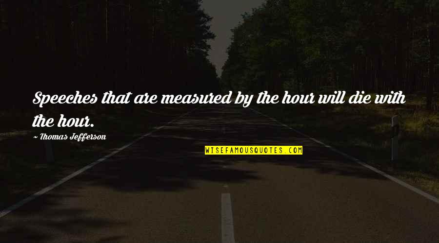 Common Zulu Quotes By Thomas Jefferson: Speeches that are measured by the hour will Common Zulu Quotes By Thomas Jefferson: Speeches that are measured by the hour will