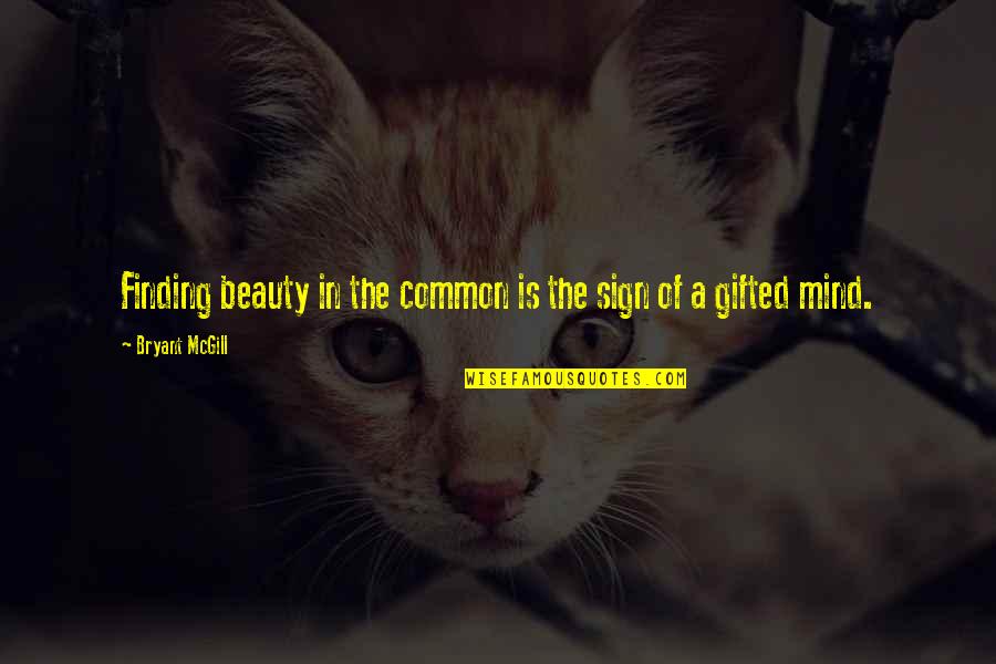 Commonality Quotes By Bryant McGill: Finding beauty in the common is the sign