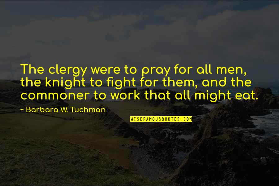 Commoner Quotes By Barbara W. Tuchman: The clergy were to pray for all men,