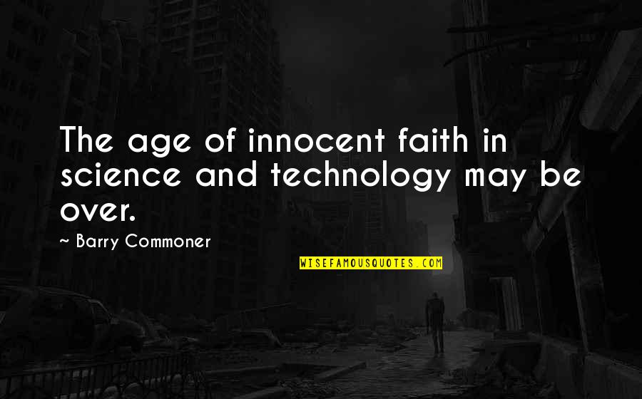 Commoner Quotes By Barry Commoner: The age of innocent faith in science and