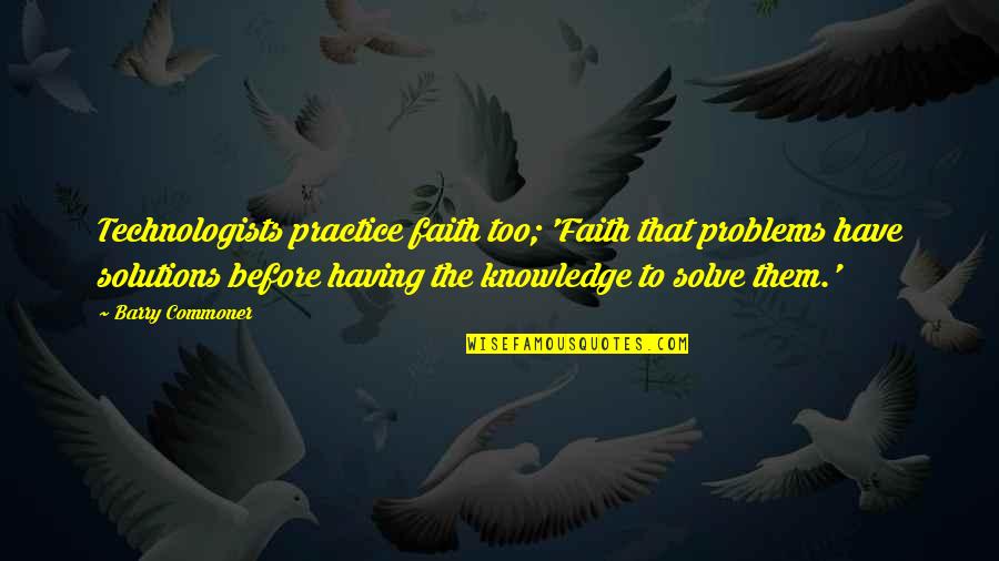 Commoner Quotes By Barry Commoner: Technologists practice faith too; 'Faith that problems have