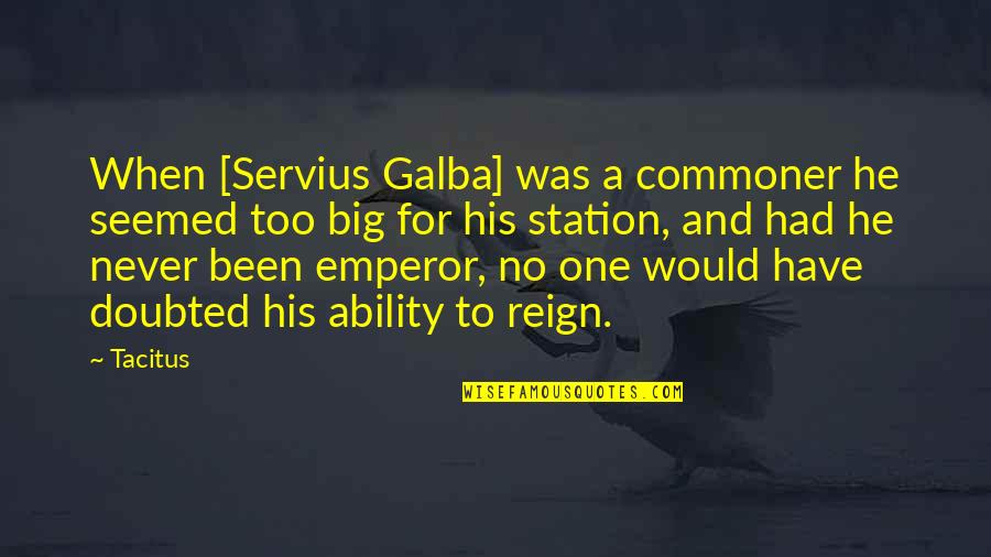 Commoner Quotes By Tacitus: When [Servius Galba] was a commoner he seemed