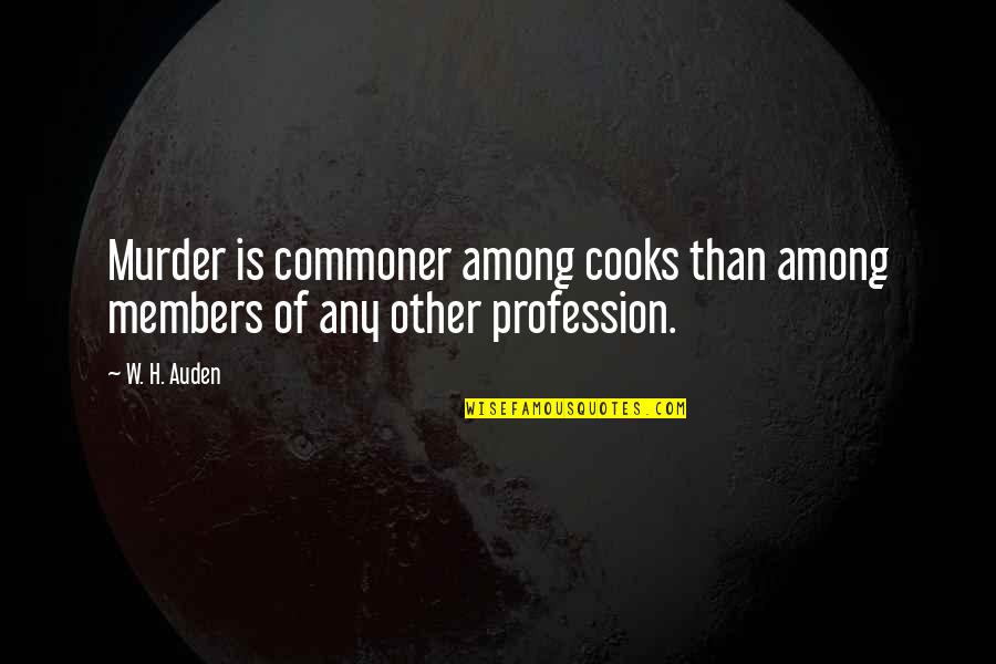 Commoner Quotes By W. H. Auden: Murder is commoner among cooks than among members
