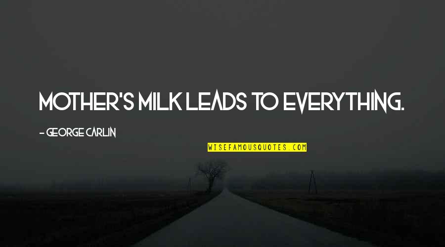 Commonest Religions Quotes By George Carlin: Mother's milk leads to everything.