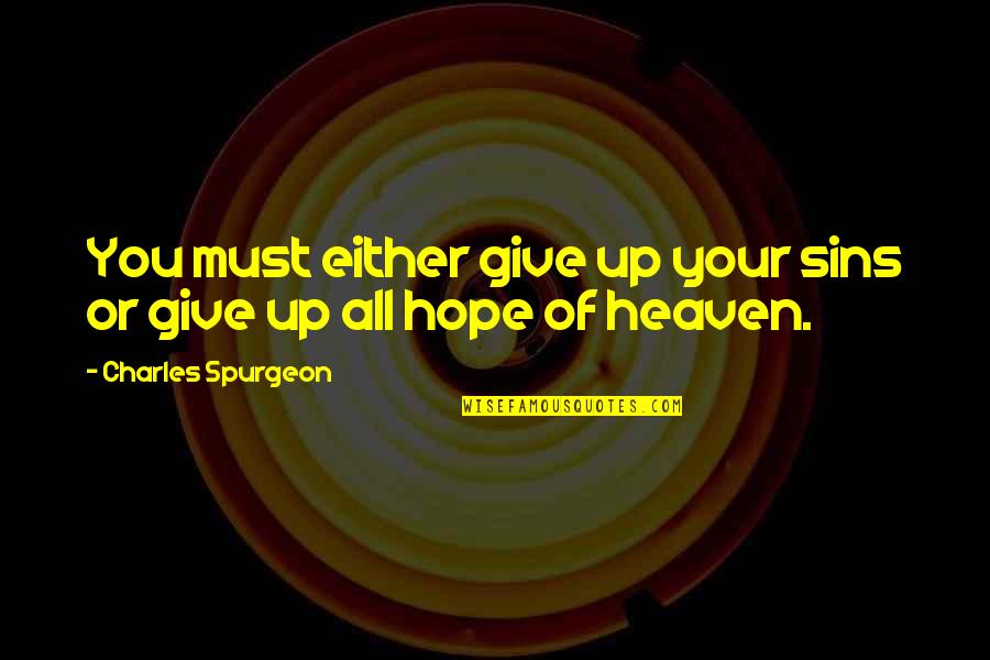 Commonfolk Quotes By Charles Spurgeon: You must either give up your sins or