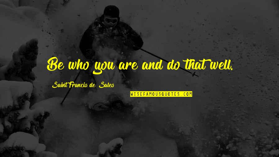 Commonly Mistaken Movie Quotes By Saint Francis De Sales: Be who you are and do that well.