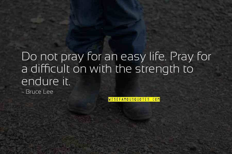 Commonly Used English Quotes By Bruce Lee: Do not pray for an easy life. Pray