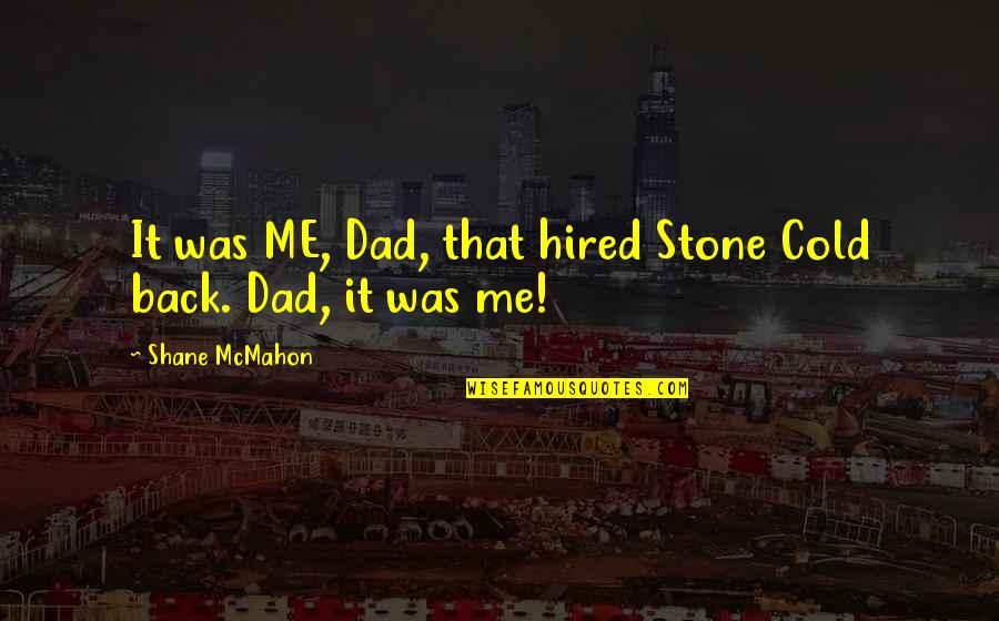 Commonly Used English Quotes By Shane McMahon: It was ME, Dad, that hired Stone Cold
