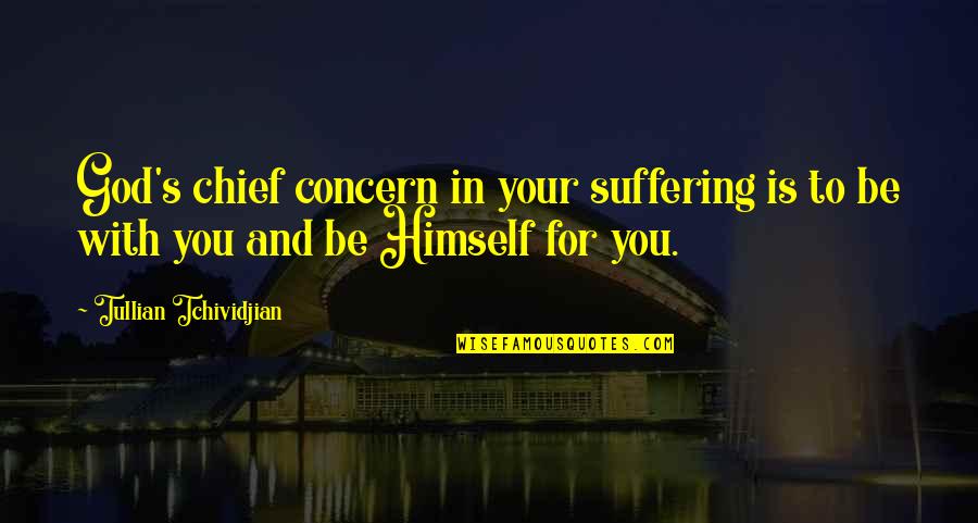 Commonness Define Quotes By Tullian Tchividjian: God's chief concern in your suffering is to