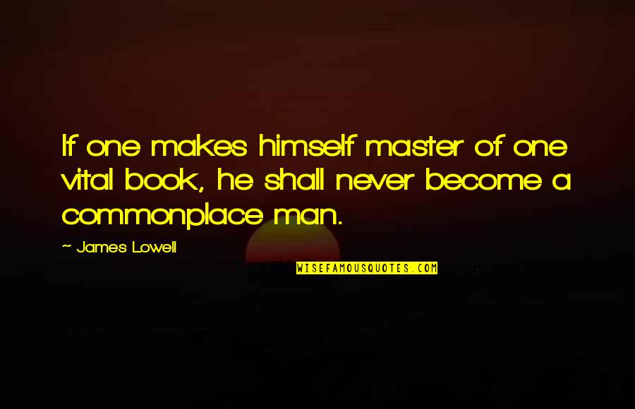 Commonplace Book Quotes By James Lowell: If one makes himself master of one vital