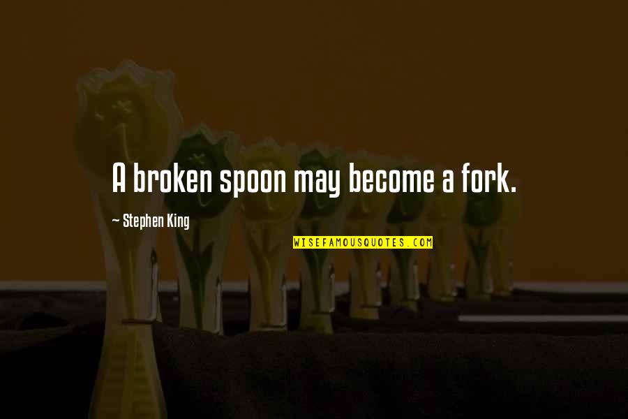 Commonplace Book Quotes By Stephen King: A broken spoon may become a fork.