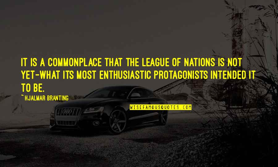 Commonplace Quotes By Hjalmar Branting: It is a commonplace that the League of Commonplace Quotes By Hjalmar Branting: It is a commonplace that the League of
