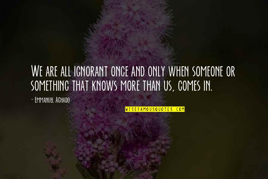 Commonplaces In Speech Quotes By Emmanuel Aghado: We are all ignorant once and only when