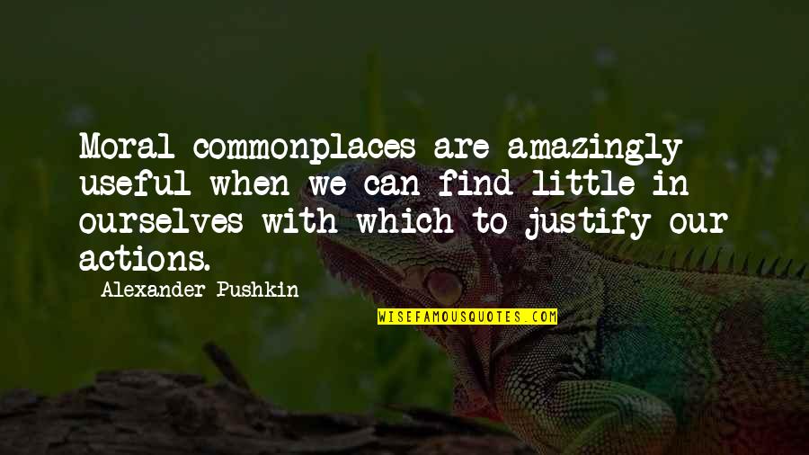 Commonplaces Quotes By Alexander Pushkin: Moral commonplaces are amazingly useful when we can Commonplaces Quotes By Alexander Pushkin: Moral commonplaces are amazingly useful when we can