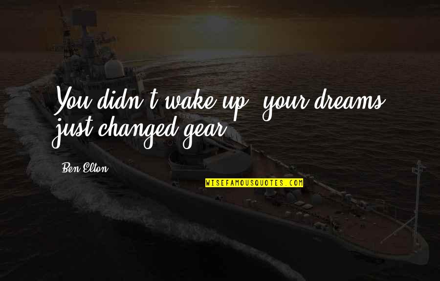 Commonplaces Quotes By Ben Elton: You didn't wake up, your dreams just changed