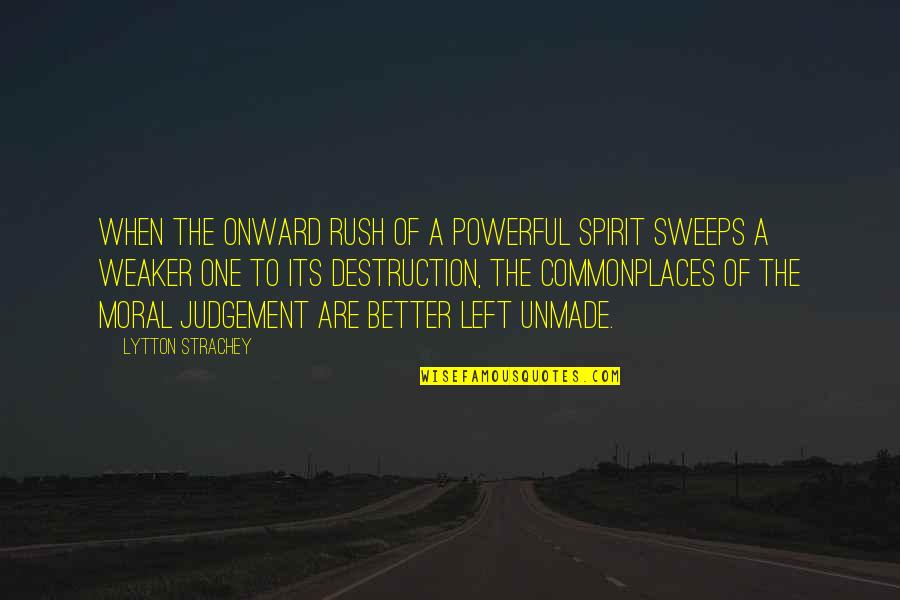 Commonplaces Quotes By Lytton Strachey: When the onward rush of a powerful spirit Commonplaces Quotes By Lytton Strachey: When the onward rush of a powerful spirit